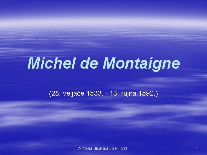 Michel de Montaigne (28. veljače 1533. - 13. rujna 1592. ) Antonia Sikavica Joler,