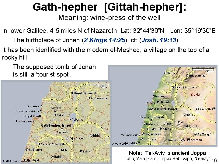 Gath-hepher [Gittah-hepher]: Meaning: wine-press of the well In lower Galilee, 4 -5 miles N