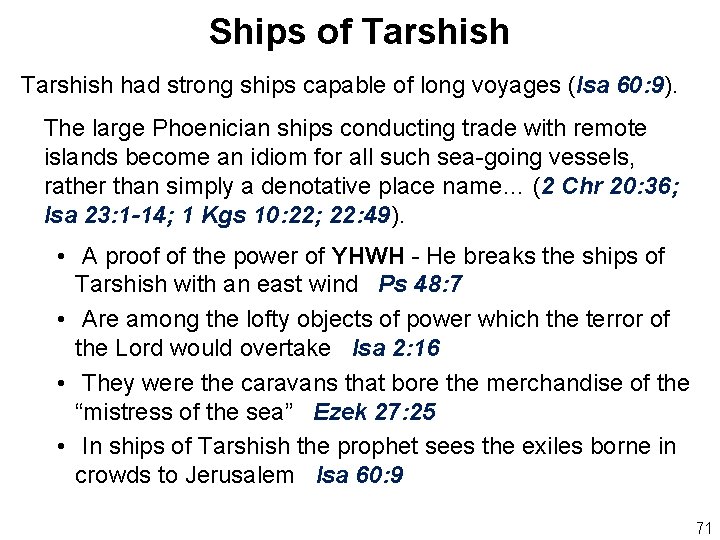 Ships of Tarshish had strong ships capable of long voyages (Isa 60: 9). The