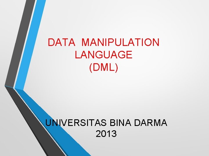 DATA MANIPULATION LANGUAGE (DML) UNIVERSITAS BINA DARMA 2013 