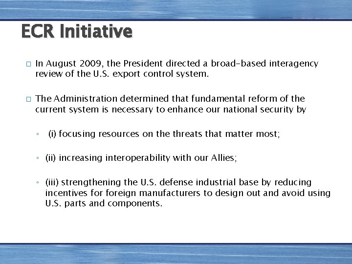 ECR Initiative � � In August 2009, the President directed a broad-based interagency review