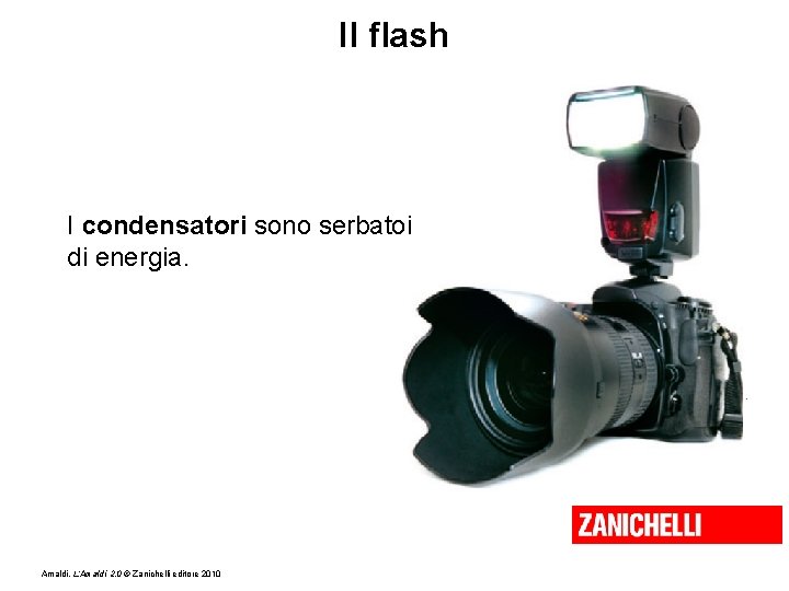 Il flash I condensatori sono serbatoi di energia. Amaldi, L’Amaldi 2. 0 © Zanichelli