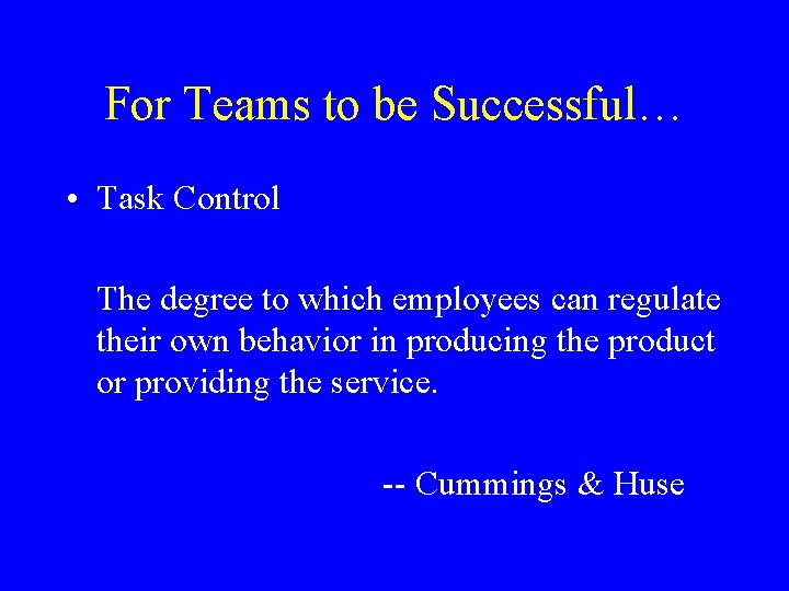 For Teams to be Successful… • Task Control The degree to which employees can