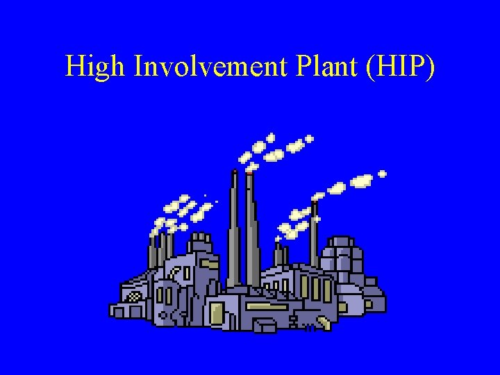 High Involvement Plant (HIP) 