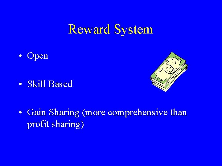 Reward System • Open • Skill Based • Gain Sharing (more comprehensive than profit
