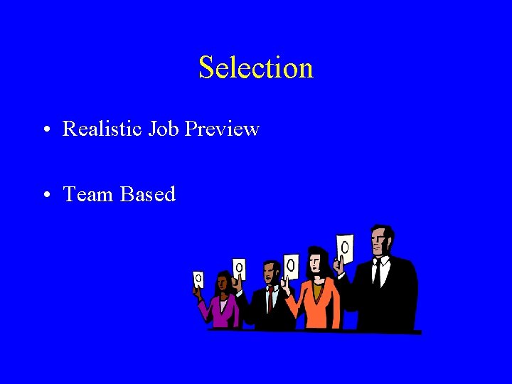 Selection • Realistic Job Preview • Team Based 