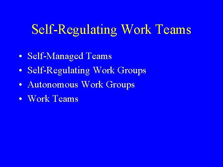 Self-Regulating Work Teams • • Self-Managed Teams Self-Regulating Work Groups Autonomous Work Groups Work