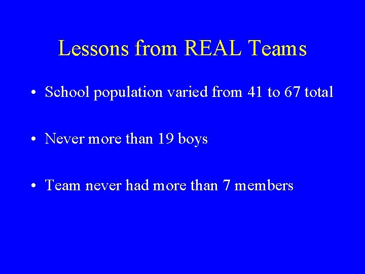 Lessons from REAL Teams • School population varied from 41 to 67 total •