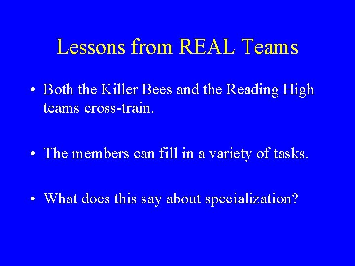 Lessons from REAL Teams • Both the Killer Bees and the Reading High teams