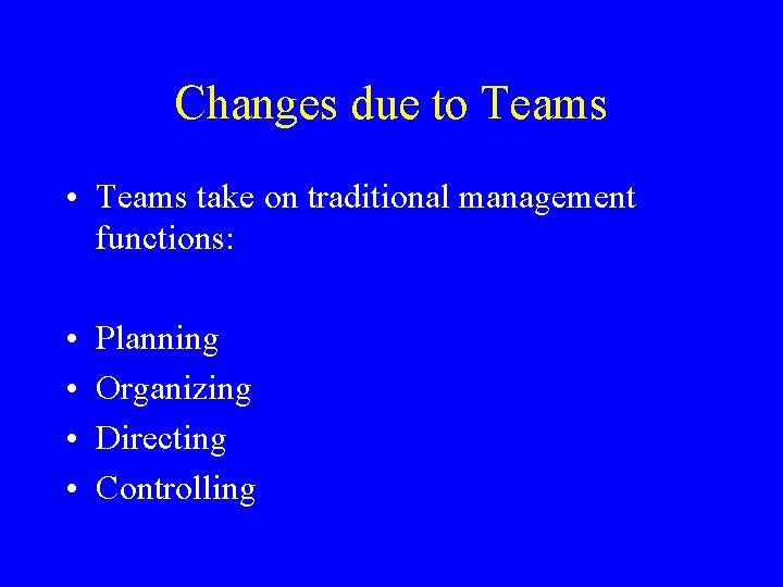 Changes due to Teams • Teams take on traditional management functions: • • Planning