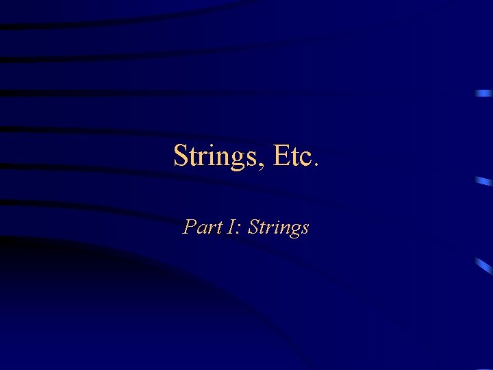 Strings, Etc. Part I: Strings 