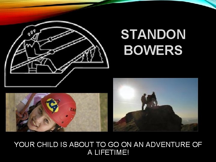 STANDON BOWERS YOUR CHILD IS ABOUT TO GO ON AN ADVENTURE OF A LIFETIME!