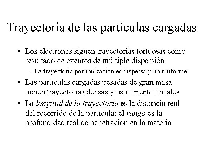 Trayectoria de las partículas cargadas • Los electrones siguen trayectorias tortuosas como resultado de