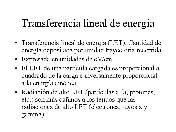 Transferencia lineal de energía • Transferencia lineal de energía (LET). Cantidad de energía depositada