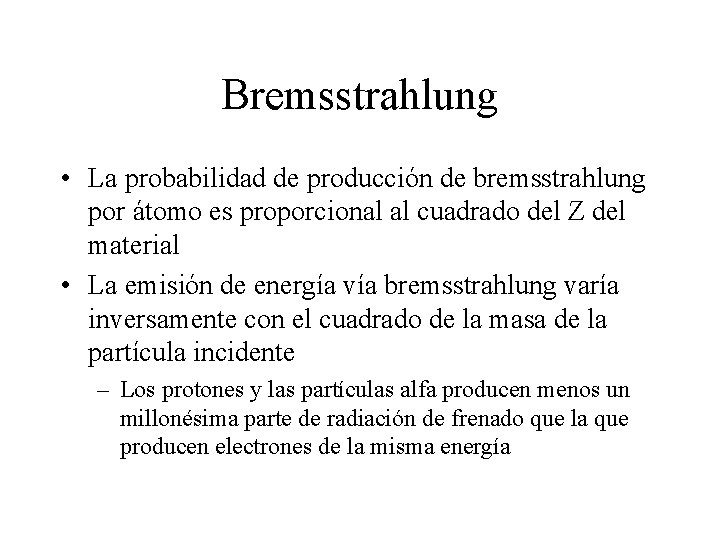 Bremsstrahlung • La probabilidad de producción de bremsstrahlung por átomo es proporcional al cuadrado