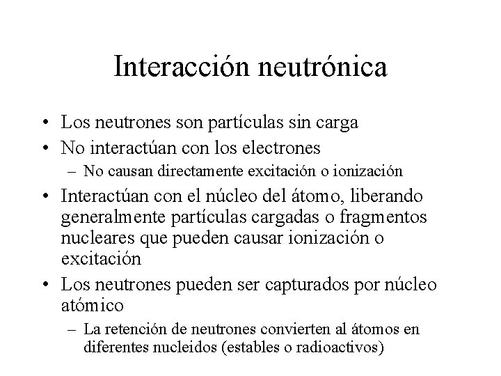 Interacción neutrónica • Los neutrones son partículas sin carga • No interactúan con los