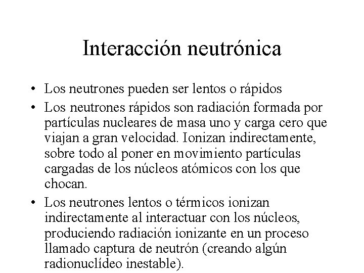Interacción neutrónica • Los neutrones pueden ser lentos o rápidos • Los neutrones rápidos