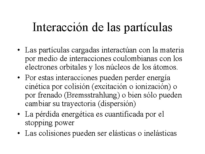Interacción de las partículas • Las partículas cargadas interactúan con la materia por medio