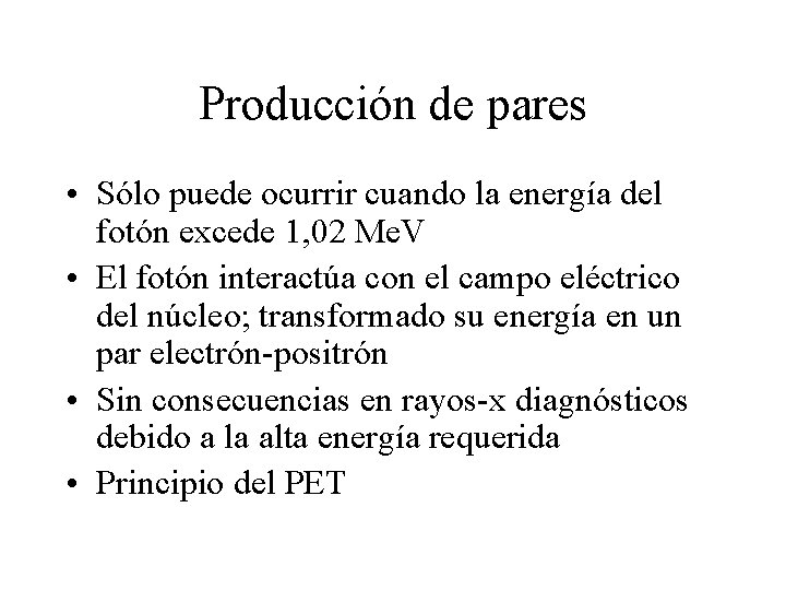 Producción de pares • Sólo puede ocurrir cuando la energía del fotón excede 1,