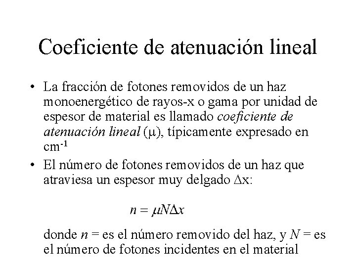 Coeficiente de atenuación lineal • La fracción de fotones removidos de un haz monoenergético