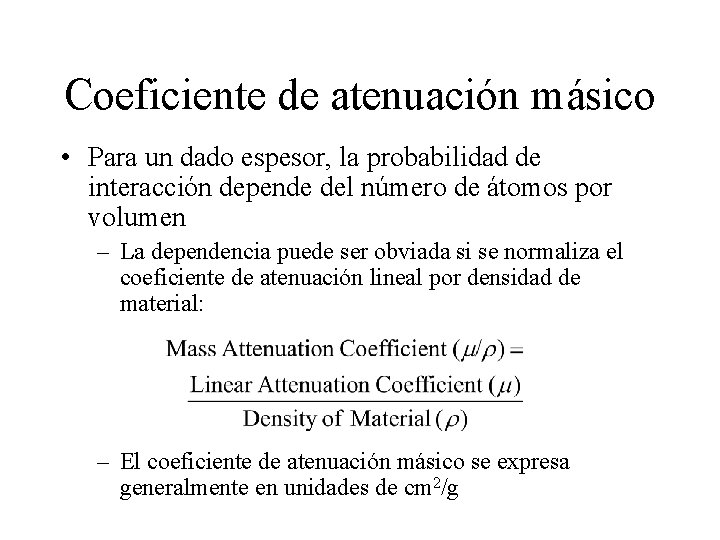 Coeficiente de atenuación másico • Para un dado espesor, la probabilidad de interacción depende