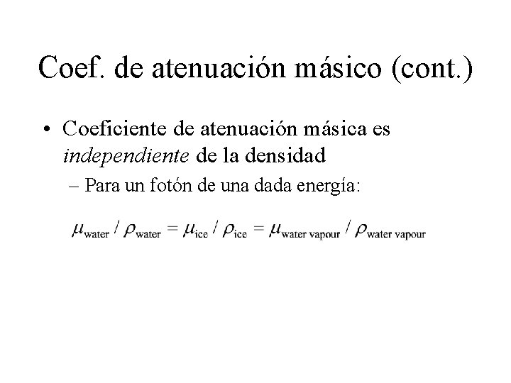 Coef. de atenuación másico (cont. ) • Coeficiente de atenuación másica es independiente de