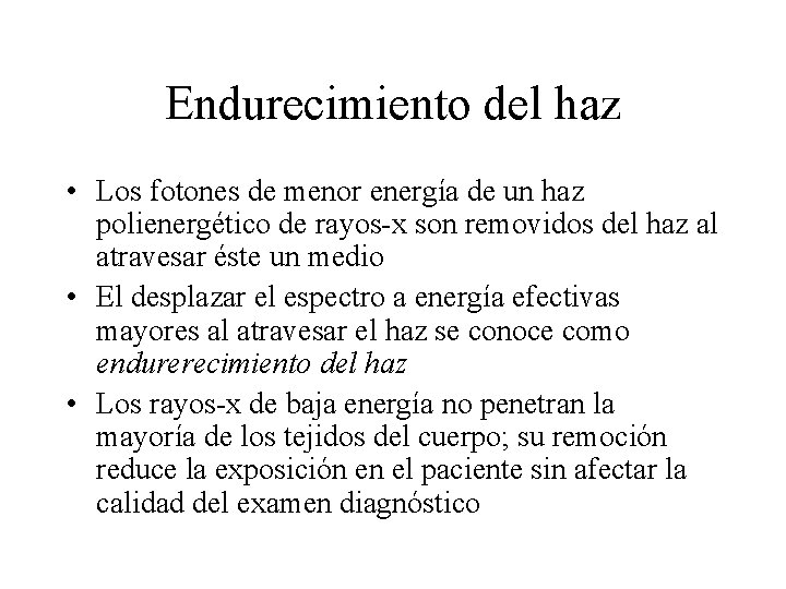 Endurecimiento del haz • Los fotones de menor energía de un haz polienergético de