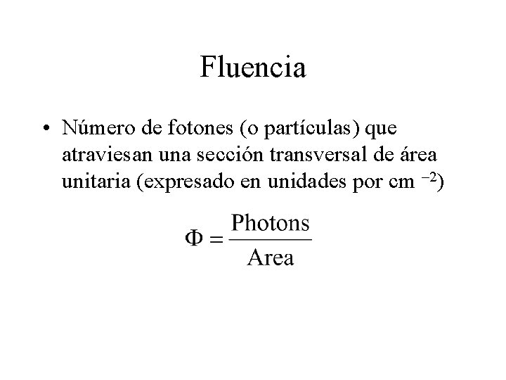 Fluencia • Número de fotones (o partículas) que atraviesan una sección transversal de área