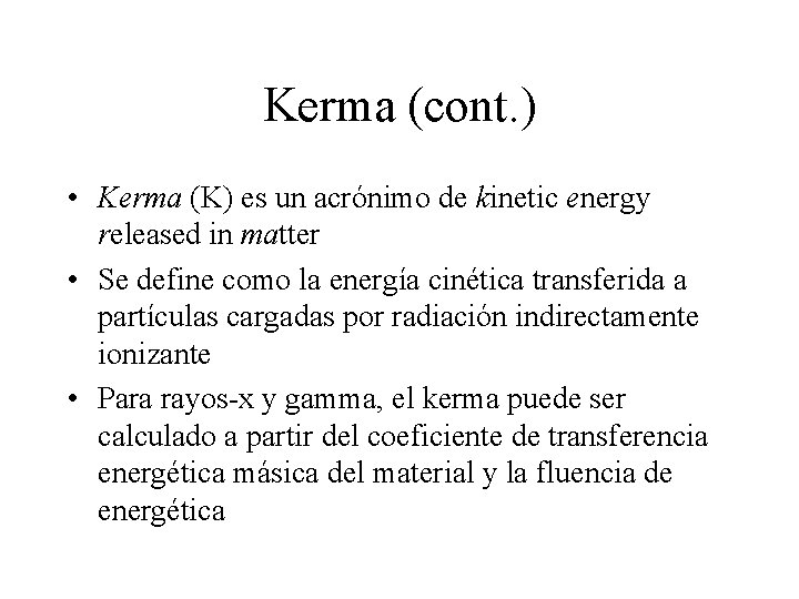 Kerma (cont. ) • Kerma (K) es un acrónimo de kinetic energy released in