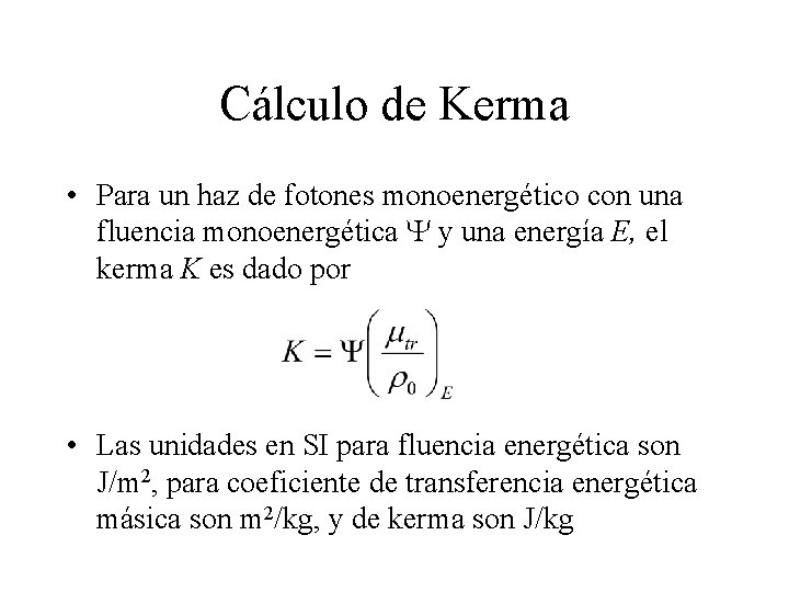 Cálculo de Kerma • Para un haz de fotones monoenergético con una fluencia monoenergética