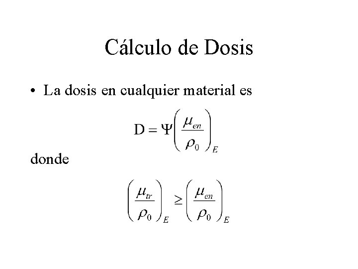 Cálculo de Dosis • La dosis en cualquier material es donde 