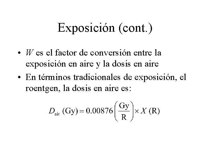 Exposición (cont. ) • W es el factor de conversión entre la exposición en