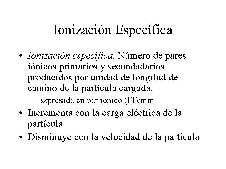 Ionización Específica • Ionización específica. Número de pares iónicos primarios y secundadarios producidos por