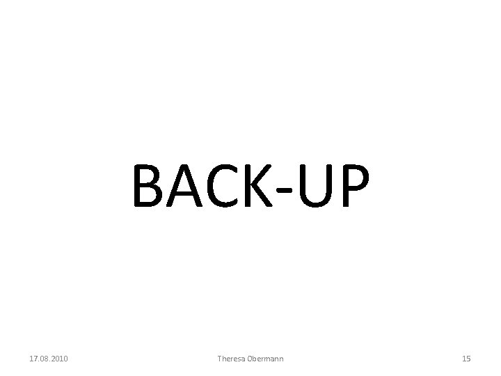 BACK-UP 17. 08. 2010 Theresa Obermann 15 