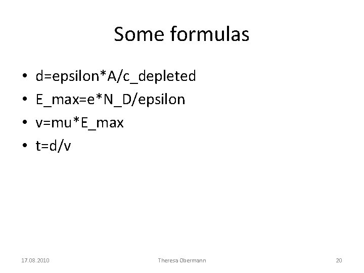 Some formulas • • d=epsilon*A/c_depleted E_max=e*N_D/epsilon v=mu*E_max t=d/v 17. 08. 2010 Theresa Obermann 20