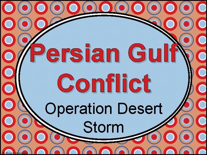 Persian Gulf Conflict Operation Desert Storm © Brain Wrinkles 