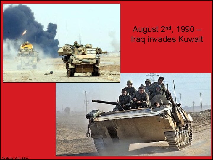 August 2 nd, 1990 – Iraq invades Kuwait © Brain Wrinkles 