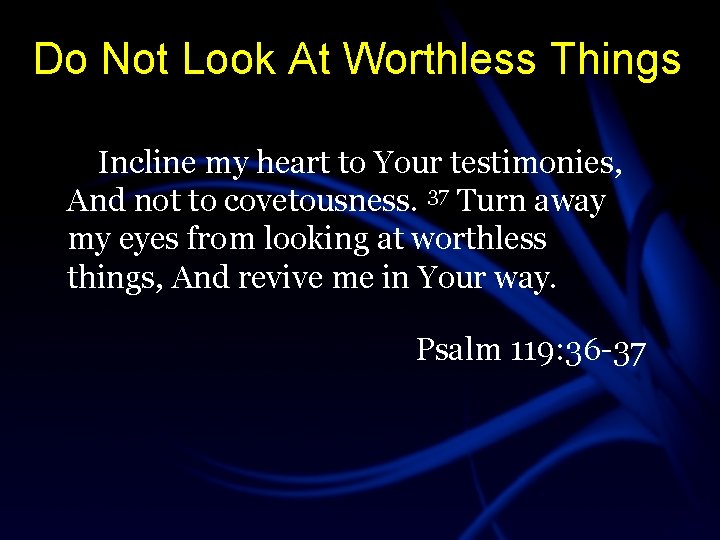 Do Not Look At Worthless Things Incline my heart to Your testimonies, And not