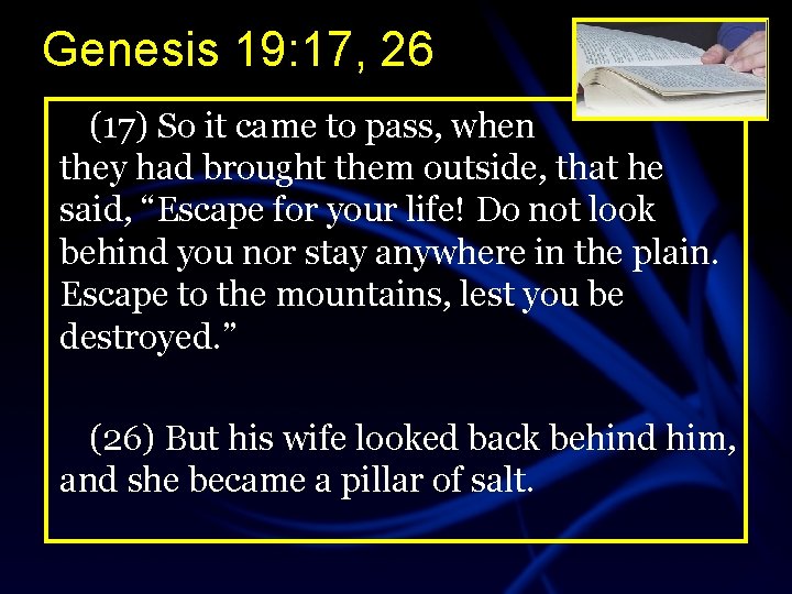 Genesis 19: 17, 26 (17) So it came to pass, when they had brought