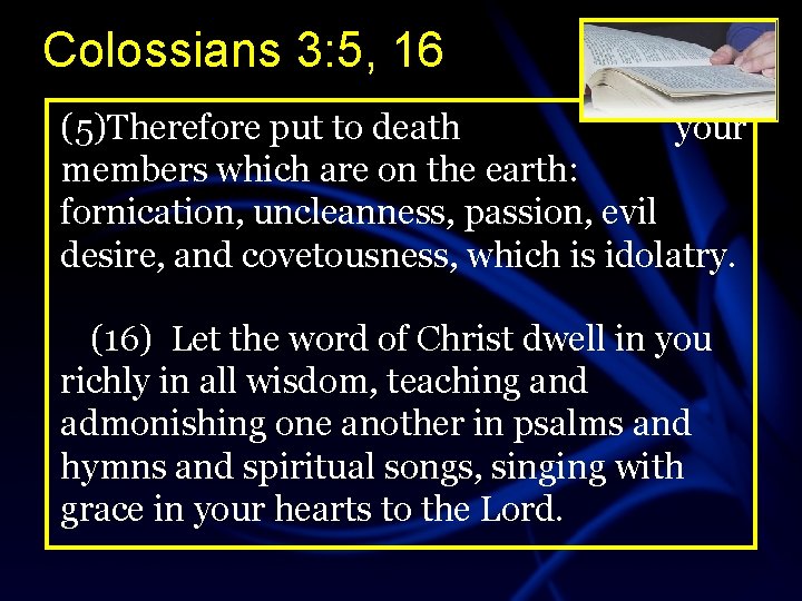 Colossians 3: 5, 16 (5)Therefore put to death your members which are on the