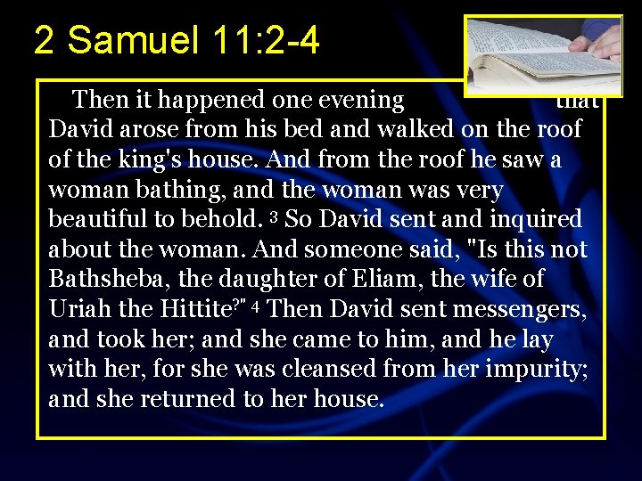 2 Samuel 11: 2 -4 Then it happened one evening that David arose from