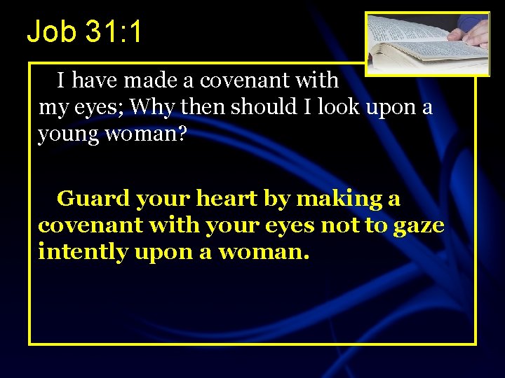 Job 31: 1 I have made a covenant with my eyes; Why then should