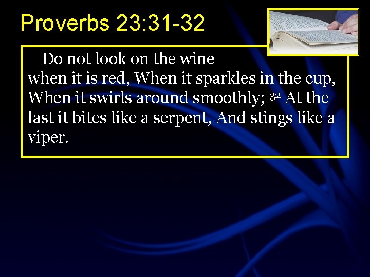 Proverbs 23: 31 -32 Do not look on the wine when it is red,