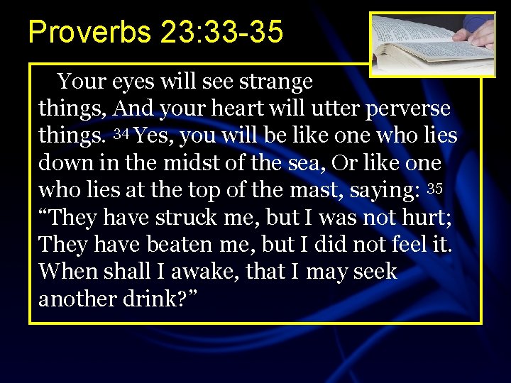 Proverbs 23: 33 -35 Your eyes will see strange things, And your heart will