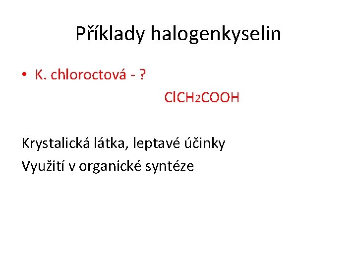 Příklady halogenkyselin • K. chloroctová - ? Cl. CH 2 COOH Krystalická látka, leptavé