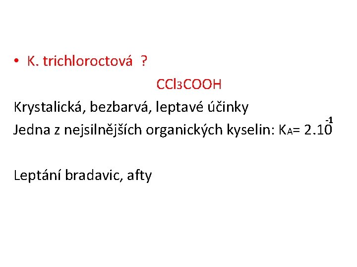  • K. trichloroctová ? CCl 3 COOH Krystalická, bezbarvá, leptavé účinky -1 Jedna