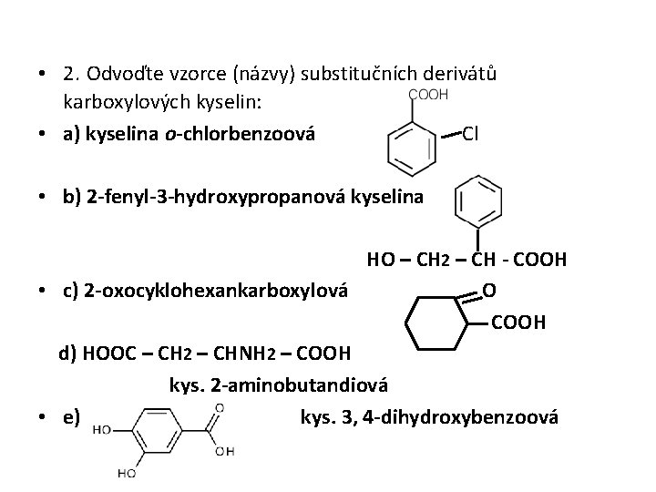  • 2. Odvoďte vzorce (názvy) substitučních derivátů karboxylových kyselin: • a) kyselina o-chlorbenzoová
