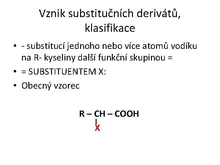 Vznik substitučních derivátů, klasifikace • - substitucí jednoho nebo více atomů vodíku na R-