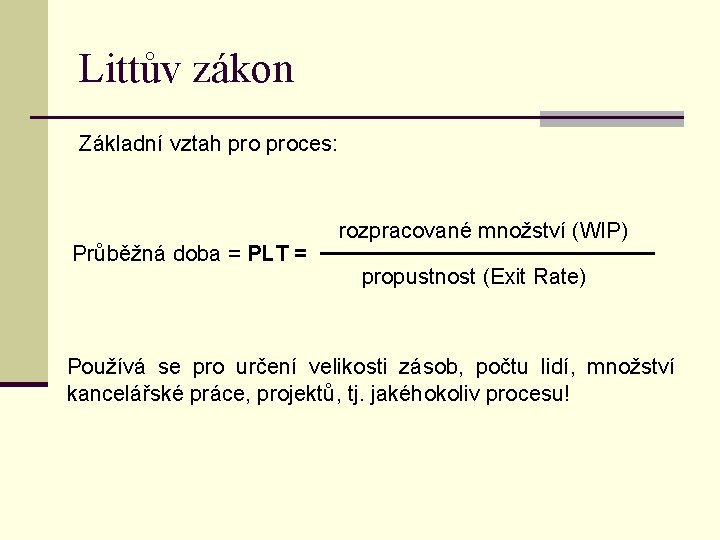 Littův zákon Základní vztah proces: Průběžná doba = PLT = rozpracované množství (WIP) propustnost