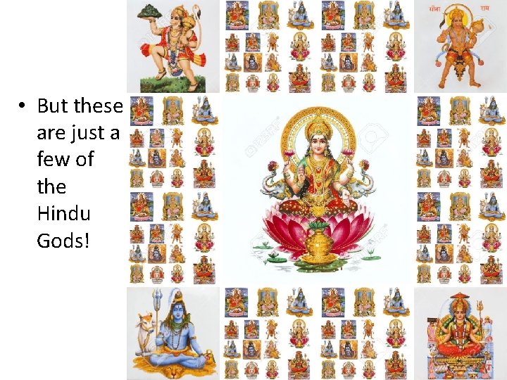  • But these are just a few of the Hindu Gods! 